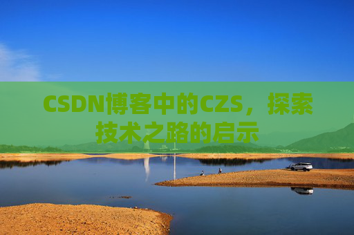 CSDN博客中的CZS，探索技术之路的启示